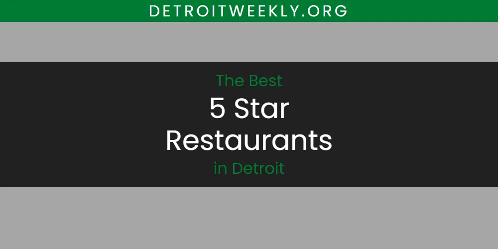 The 2026 Best 5 Star Restaurants in Detroit List