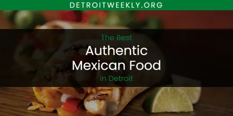 Best Authentic Mexican Food in Detroit: Ultimate Guide