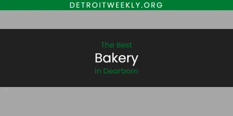 Discover the Best Bakery in Dearborn