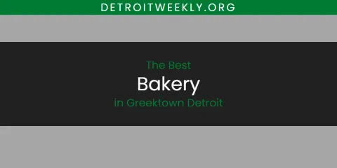 Discover the Best Bakery in Greektown Detroit