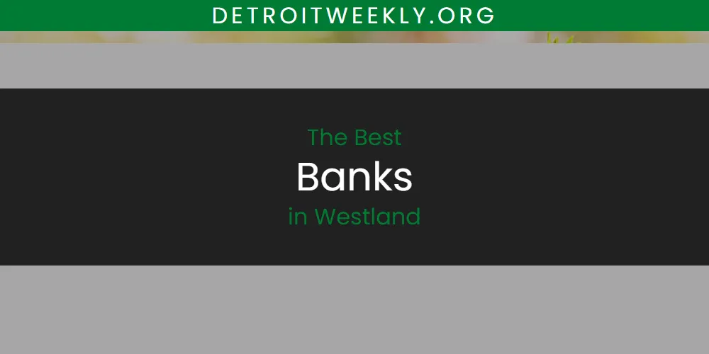 The Top-Rated Banks in Westland for 2026