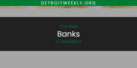 The Top-Rated Banks in Westland