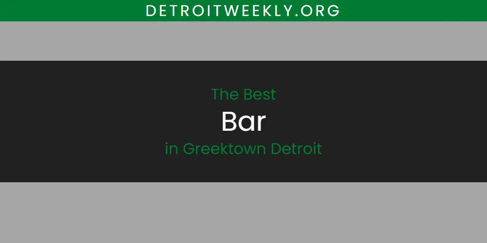 The Absolute Best Bar in Greektown Detroit  [Updated 2025]