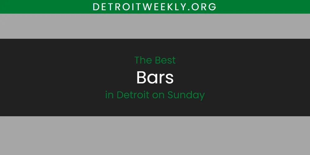 The 2026 Best Bars in Detroit on Sunday List