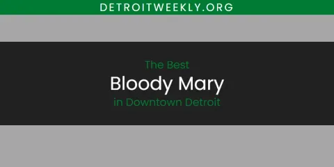 The Absolute Best Bloody Mary in Downtown Detroit