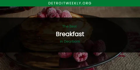 The Absolute Best Breakfast in Dearborn