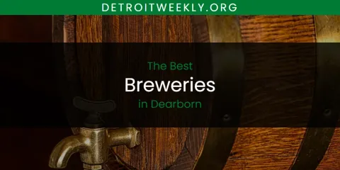 The Absolute Best Breweries in Dearborn