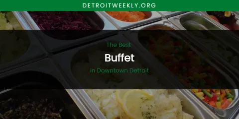 The Absolute Best Buffet in Downtown Detroit