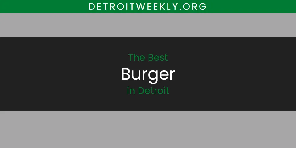 The 2026 Best Burger in Detroit List