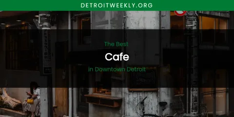 The Absolute Best Cafe in Downtown Detroit