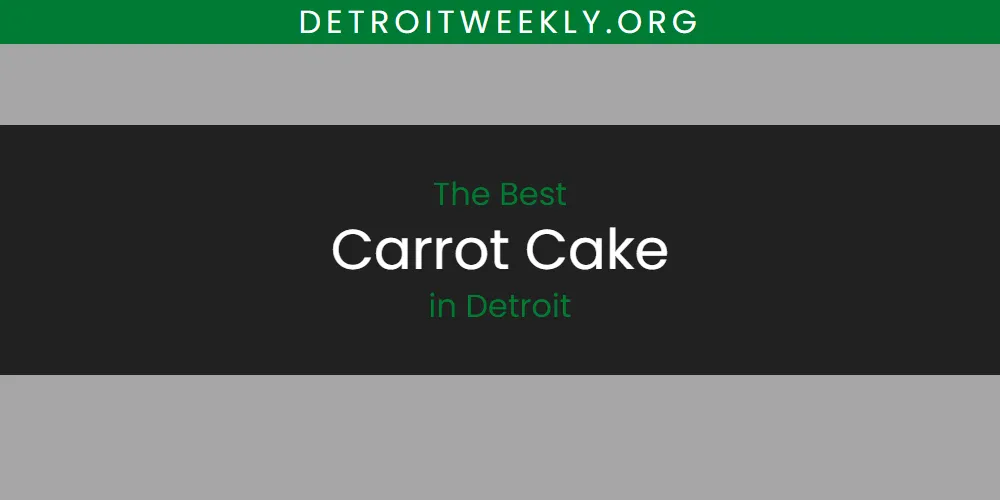 The Absolute Best Carrot Cake in Detroit  [Updated 2025]