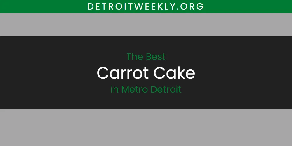 Metro Detroit's Best Carrot Cake [Updated 2025]