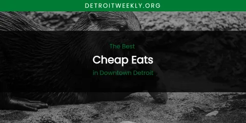 The Absolute Best Cheap Eats in Downtown Detroit