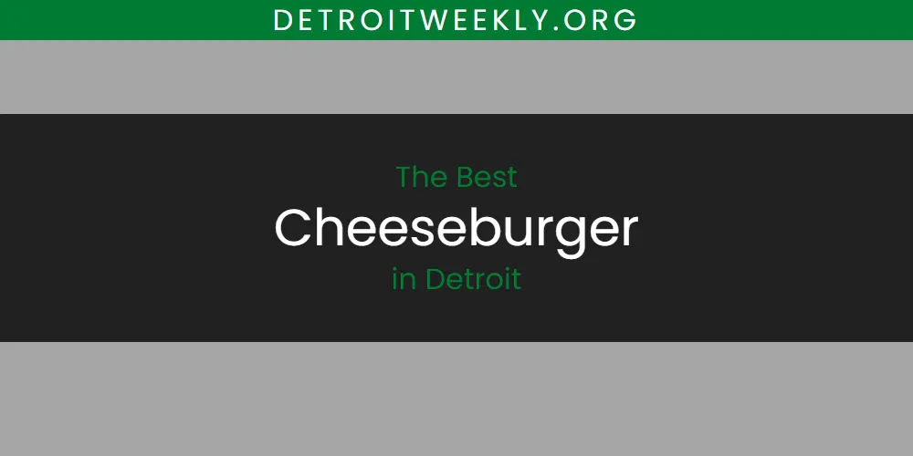 The Absolute Best Cheeseburger in Detroit  [Updated 2025]