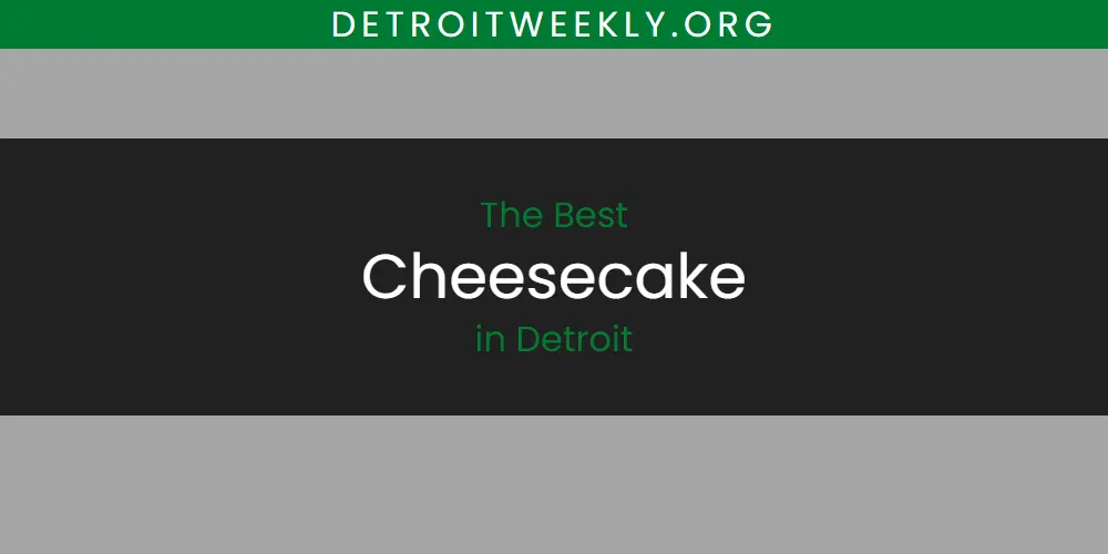 The 2026 Best Cheesecake in Detroit List