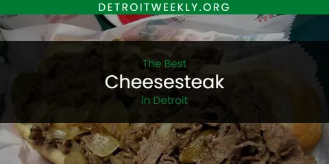 Best Cheesesteak in Detroit: Our Expert Picks