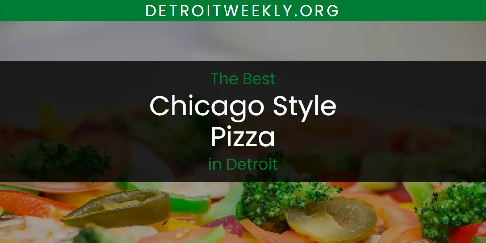The Absolute Best Chicago Style Pizza in Detroit  [Updated 2025]