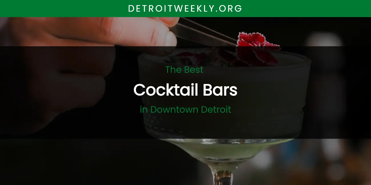 The Absolute Best Cocktail Bars in Downtown Detroit featured