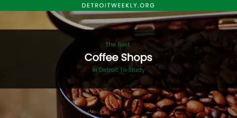 The Absolute Best Coffee Shops in Detroit to Study