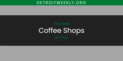 Best Coffee Shops in Troy: Ultimate Guide