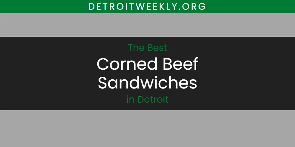 The Absolute Best Corned Beef Sandwiches in Detroit  [Updated 2025]