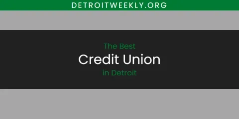 Best Credit Union in Detroit: Ultimate Guide