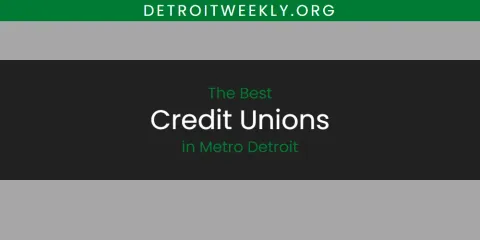 The Best Credit Unions in Metro Detroit