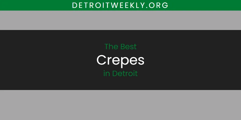 The Absolute Best Crepes in Detroit  [Updated 2025]
