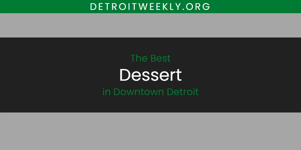 The Absolute Best Dessert in Downtown Detroit  [Updated 2025]