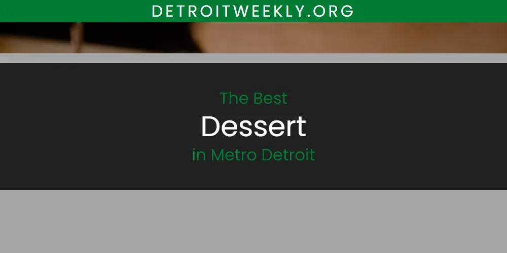 Metro Detroit's Best Dessert [Updated 2025]