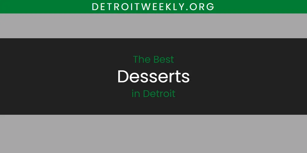 The Absolute Best Desserts in Detroit  [Updated 2025]