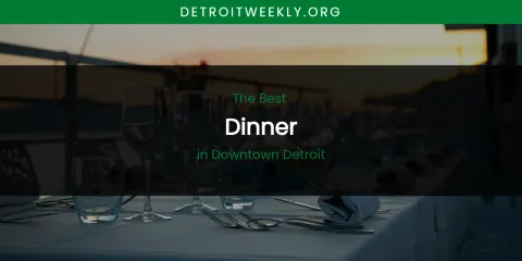 The Absolute Best Dinner in Downtown Detroit