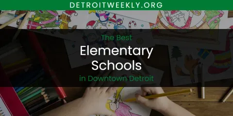 The Absolute Best Elementary Schools in Downtown Detroit