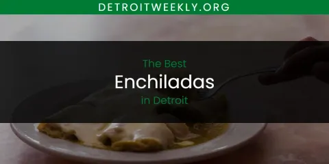 The Absolute Best Enchiladas in Detroit