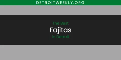 The Absolute Best Fajitas in Detroit