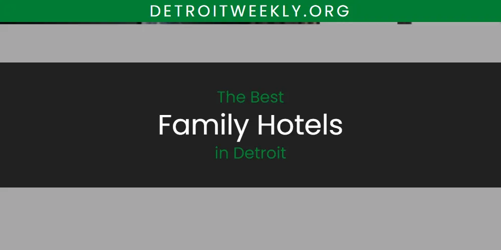 The Absolute Best Family Hotels in Detroit featured