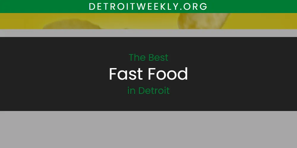 The Absolute Best Fast Food in Detroit  [Updated 2025]
