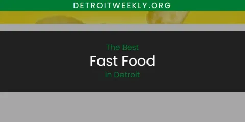 The Top-Rated Fast Food in Detroit