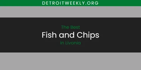 Ranked: Best Fish and Chips in Livonia