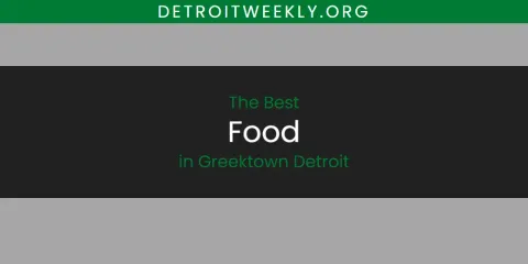 The Best Food in Greektown Detroit