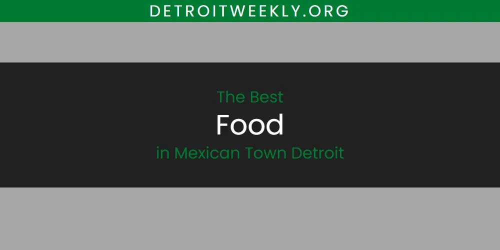 Best Food in Mexican Town Detroit: Our Expert Picks for 2026