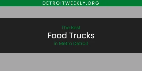 Ranked: Best Food Trucks in Metro Detroit
