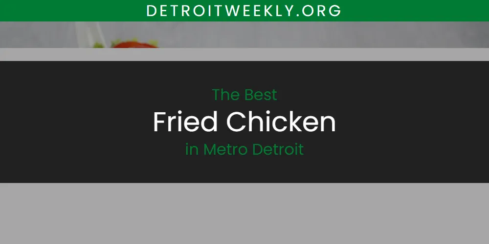 Best Fried Chicken in Metro Detroit: 2026 Ultimate Guide