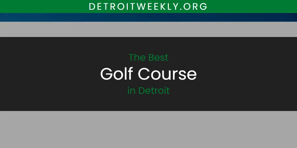 The 2026 Best Golf Course in Detroit List