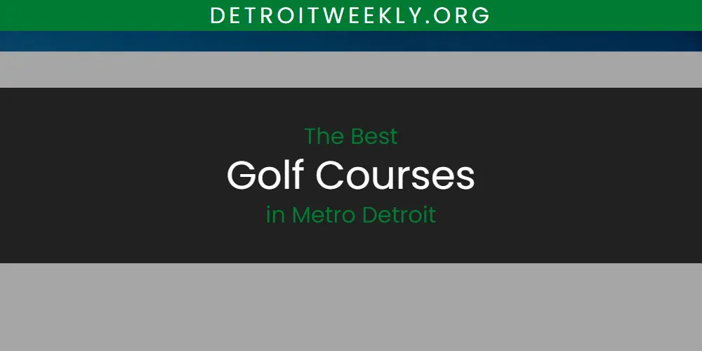 Best Golf Courses in Metro Detroit: Our Expert Picks for 2026
