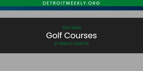 Best Golf Courses in Metro Detroit: Our Expert Picks