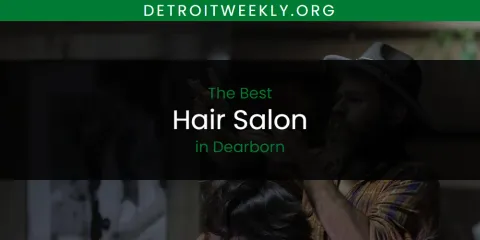 Ranked: Best Hair Salon in Dearborn