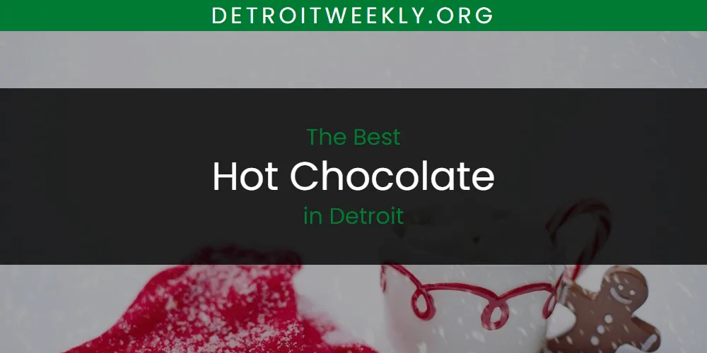 2026 Ranked: Best Hot Chocolate in Detroit