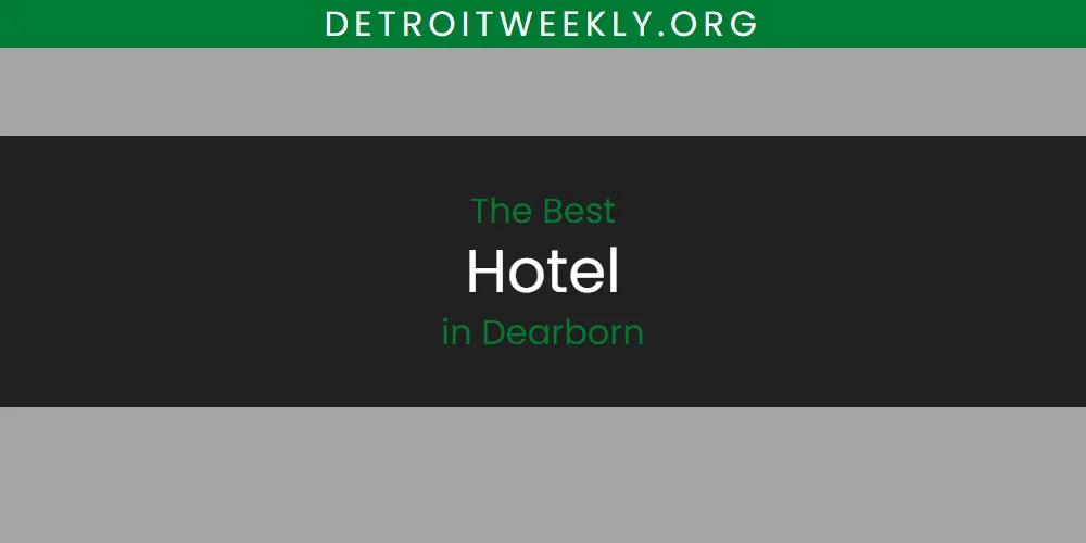 2026 Guide to Best Hotel in Dearborn