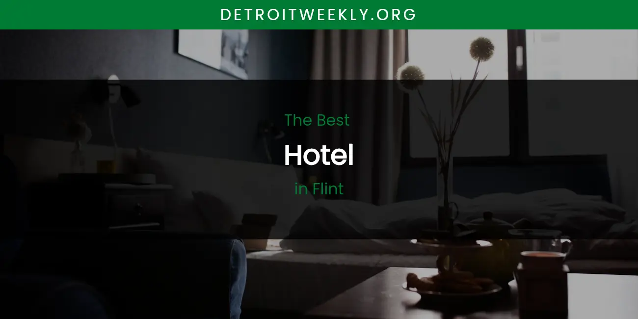 The Absolute Best Hotel in Flint featured